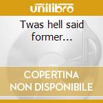 Twas hell said former... cd