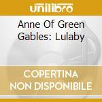 Anne Of Green Gables: Lulaby cd musicale di Terminal Video