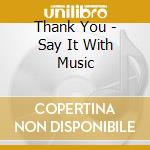Thank You - Say It With Music cd musicale di Thank You