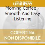 Morning Coffee - Smooth And Easy Listening cd
