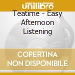 Teatime - Easy Afternoon Listening cd musicale di Teatime