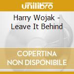 Harry Wojak - Leave It Behind cd musicale di Harry Wojak