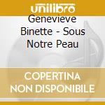 Genevieve Binette - Sous Notre Peau cd musicale di Genevieve Binette
