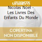 Nicolas Noel - Les Livres Des Enfants Du Monde cd musicale di Nicolas Noel