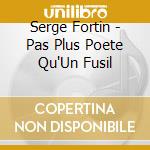 Serge Fortin - Pas Plus Poete Qu'Un Fusil cd