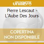 Pierre Lescaut - L'Aube Des Jours cd