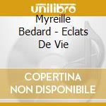 Myreille Bedard - Eclats De Vie cd musicale di Bedard Myreille