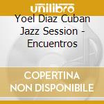 Yoel Diaz Cuban Jazz Session - Encuentros cd