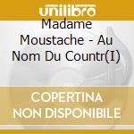 Madame Moustache - Au Nom Du Countr(I) cd musicale di Madame Moustache