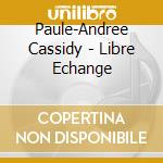 Paule-Andree Cassidy - Libre Echange cd