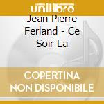 Jean-Pierre Ferland - Ce Soir La cd