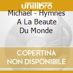 Michael - Hymnes A La Beaute Du Monde cd musicale di Michael