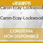 Caron-Ecay-Lockwood - Caron-Ecay-Lockwood cd