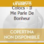 Colocs - Il Me Parle De Bonheur cd musicale di Colocs