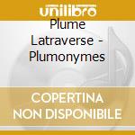 Plume Latraverse - Plumonymes cd musicale di Latraverse Plume