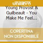 Young Provost & Guilbeault - You Make Me Feel So Young cd musicale di Young Provost & Guilbeault