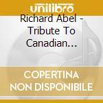 Richard Abel - Tribute To Canadian Composers cd