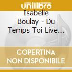Isabelle Boulay - Du Temps Toi Live A L'Olympia De Paris cd musicale di Isabelle Boulay