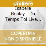 Isabelle Boulay - Du Temps Toi Live A L'Olympia De Paris cd
