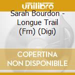 Sarah Bourdon - Longue Trail (Frn) (Digi) cd musicale di Sarah Bourdon