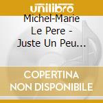 Michel-Marie Le Pere - Juste Un Peu D'Amour cd