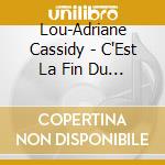 Lou-Adriane Cassidy - C'Est La Fin Du Monde A Tous Les Jours cd musicale di Lou
