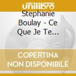 Stephanie Boulay - Ce Que Je Te Donne Ne Disparait Pas cd