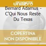 Bernard Adamus - C'Qui Nous Reste Du Texas cd