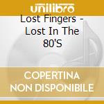 Lost Fingers - Lost In The 80'S cd musicale di Lost Fingers
