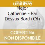 Major Catherine - Par Dessus Bord (Cd) cd