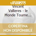 Vincent Vallieres - le Monde Tourne Fort cd musicale di Vincent Vallieres