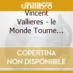 Vincent Vallieres - le Monde Tourne Fort cd