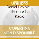 Daniel Lavoie - J'Ecoute La Radio cd musicale di Daniel Lavoie