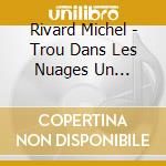 Rivard Michel - Trou Dans Les Nuages Un (Cd/Dvd) cd