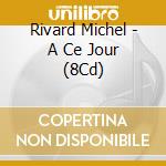 Rivard Michel - A Ce Jour (8Cd) cd musicale