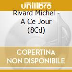 Rivard Michel - A Ce Jour (8Cd) cd