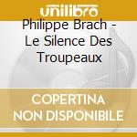 Philippe Brach - Le Silence Des Troupeaux