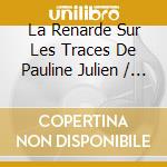 La Renarde Sur Les Traces De Pauline Julien / Various cd musicale di Terminal Video