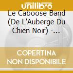 Le Caboose Band (De L'Auberge Du Chien Noir) - Le Caboose Band cd