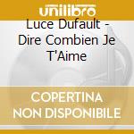 Luce Dufault - Dire Combien Je T'Aime cd