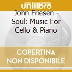 John Friesen - Soul: Music For Cello & Piano cd