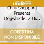 Chris Sheppard Presents Dogwhistle: 2 Hi 4 Humans cd musicale di Terminal Video