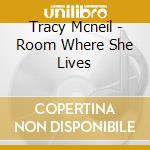 Tracy Mcneil - Room Where She Lives cd
