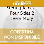 Sterling James - Four Sides 2 Every Story cd musicale di Sterling James