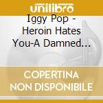 Iggy Pop - Heroin Hates You-A Damned Stooge With A Pistol cd
