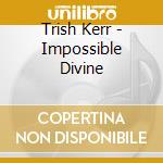 Trish Kerr - Impossible Divine cd