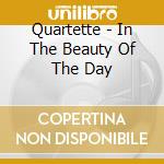 Quartette - In The Beauty Of The Day cd musicale di Quartette