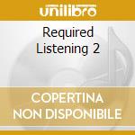 Required Listening 2 cd musicale di ARTISTI VARI