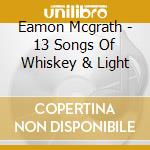Eamon Mcgrath - 13 Songs Of Whiskey & Light cd