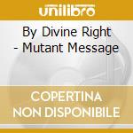 By Divine Right - Mutant Message cd musicale di By Divine Right